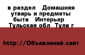  в раздел : Домашняя утварь и предметы быта » Интерьер . Тульская обл.,Тула г.